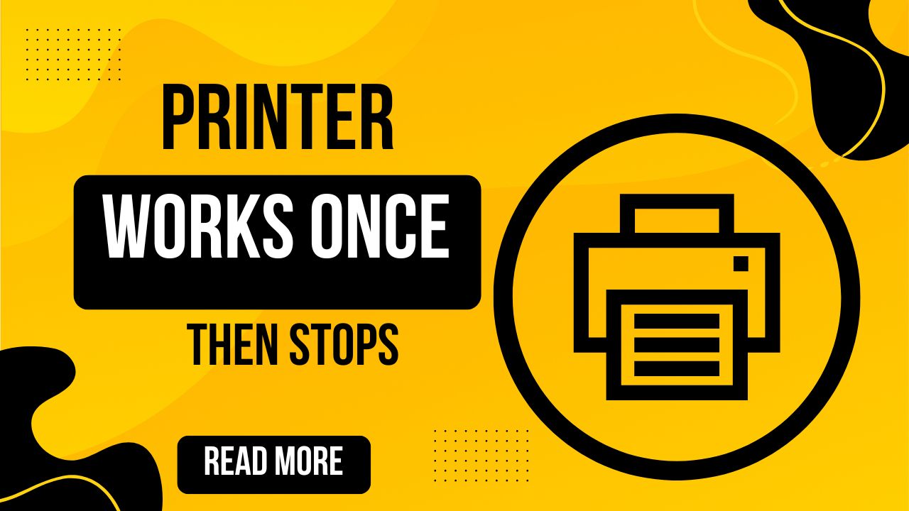 Printer Works Once Then Stops