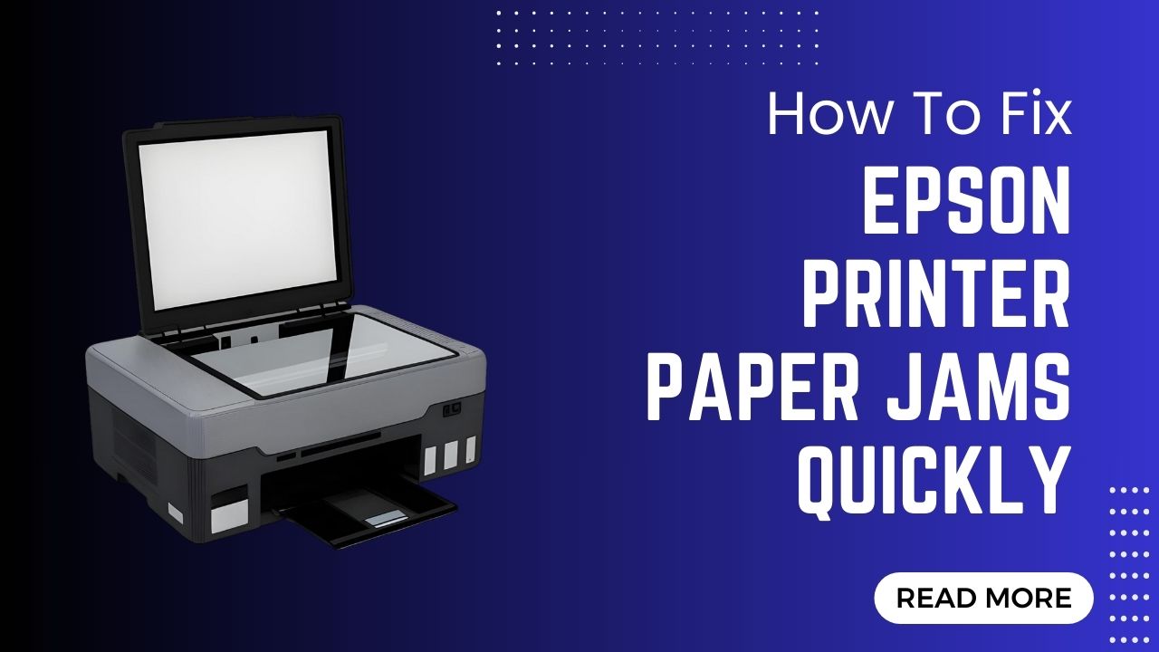 How to Fix Epson Printer Paper Jams Quickly