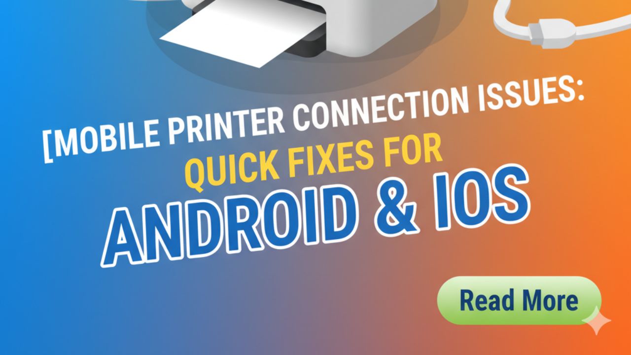 Mobile Printer Connection Issues: Quick Fixes for Android & iOS