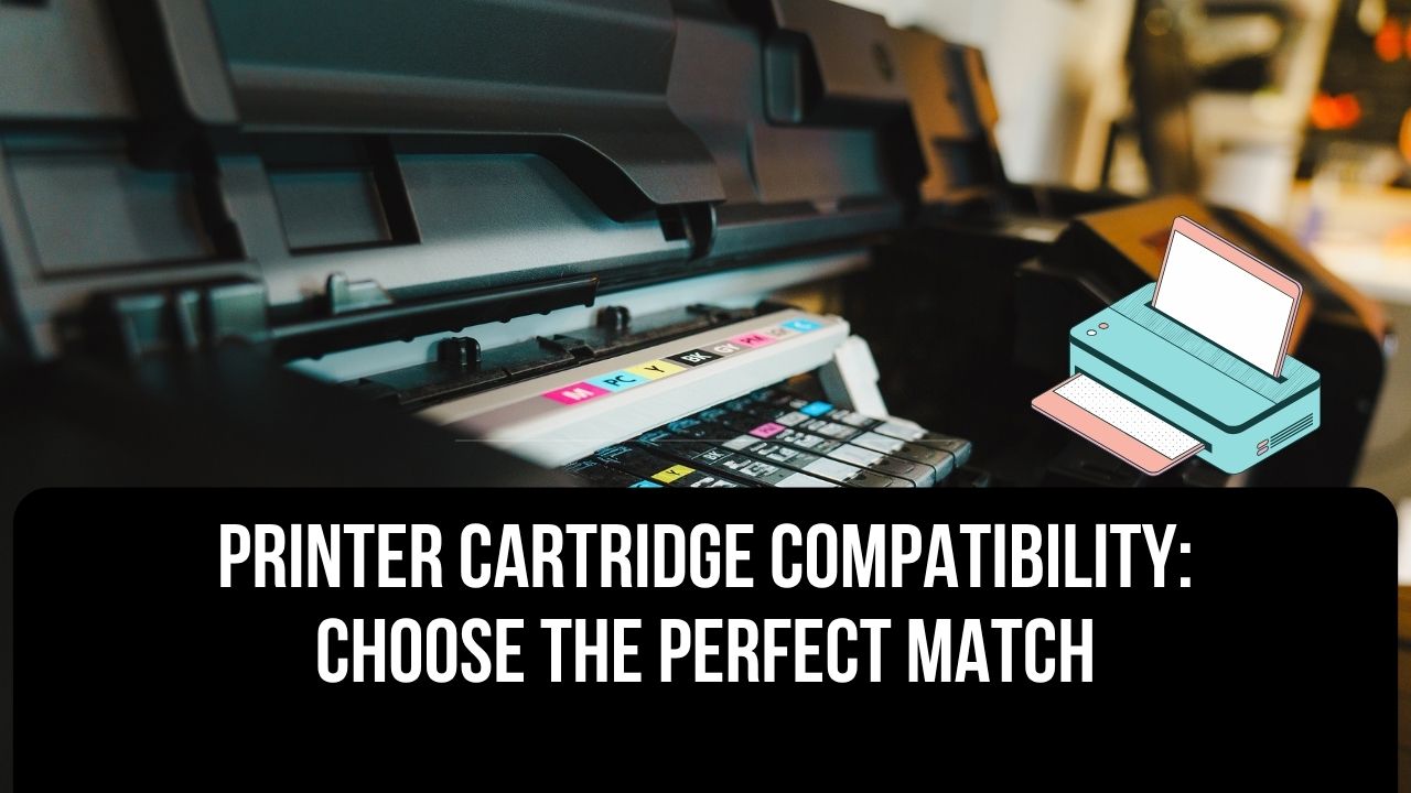 Printer Cartridge Compatibility Choose the Perfect Match